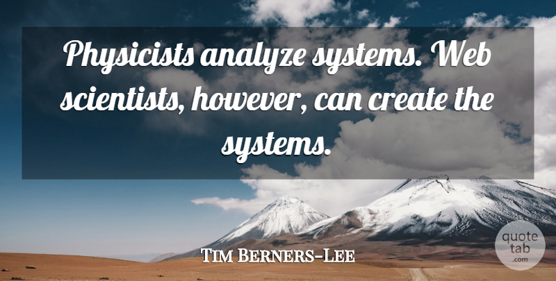 Tim Berners-Lee Quote About Scientist, Physicist: Physicists Analyze Systems Web Scientists...