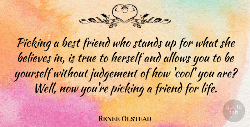 Renee Olstead Quote About Best Friend, Being Yourself, Believe: Picking A Best Friend Who...