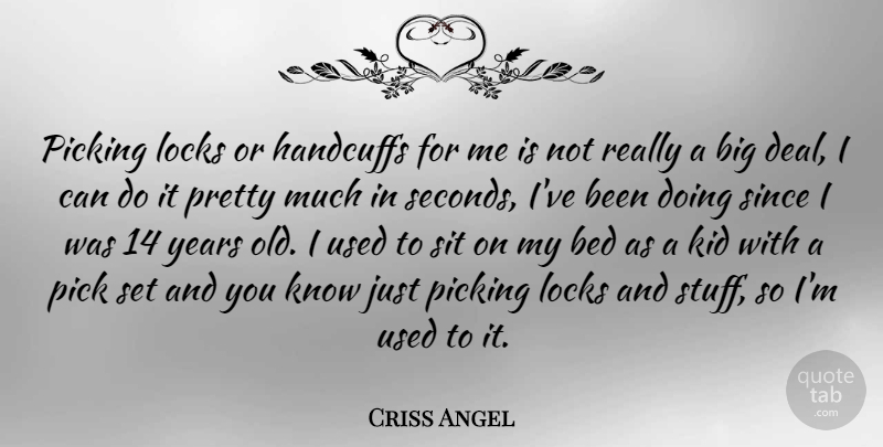 Criss Angel Quote About Locks, Picking, Since: Picking Locks Or Handcuffs For...