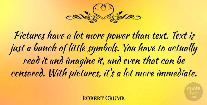 Robert Crumb Quote About Bunch, Pictures, Power, Text: Pictures Have A Lot More...