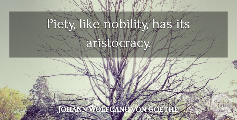 Johann Wolfgang von Goethe Quote About Aristocracy, Nobility, Piety: Piety Like Nobility Has Its...