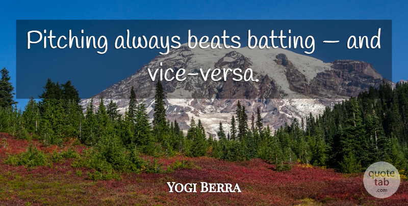 Yogi Berra Quote About Pitching, Vices, Vice Versa: Pitching Always Beats Batting And...