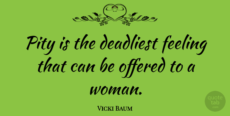 Vicki Baum Quote About Feelings, Pity: Pity Is The Deadliest Feeling...