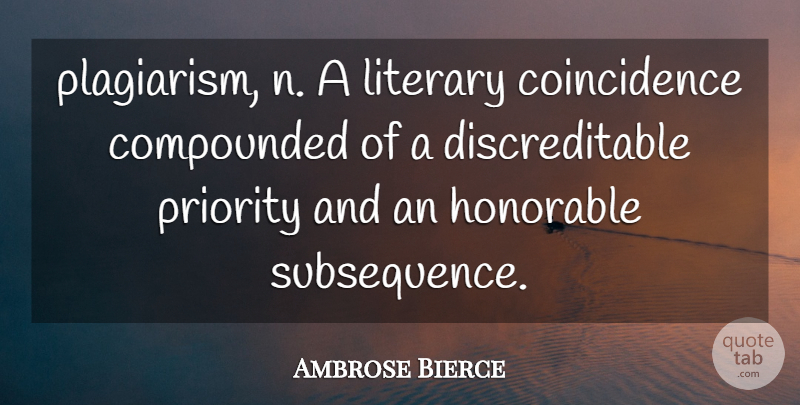 Ambrose Bierce Quote About Priorities, Coincidence, Plagiarism: Plagiarism N A Literary Coincidence...