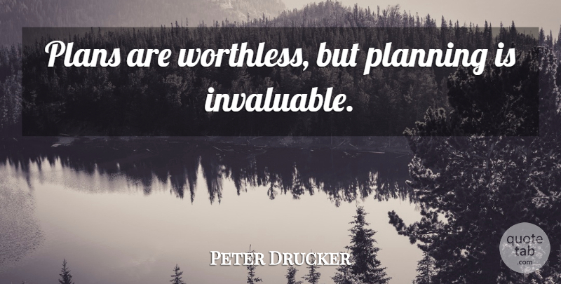 Peter Drucker Quote About Planning, Plans, Invaluable: Plans Are Worthless But Planning...