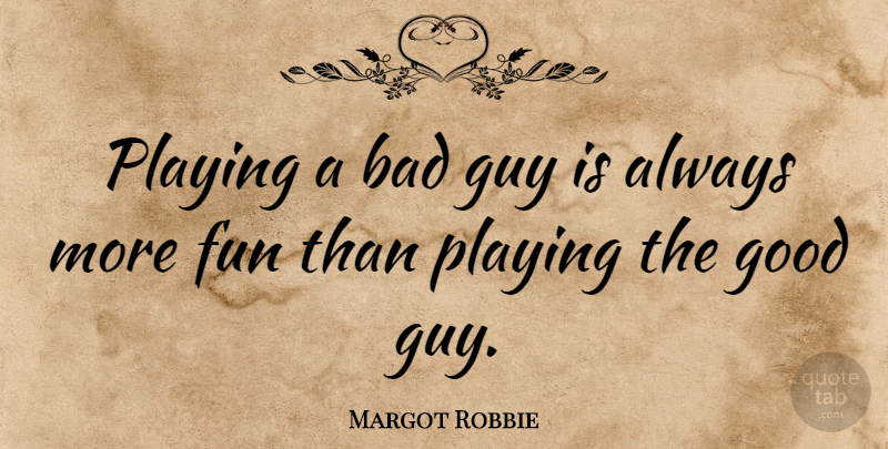 Margot Robbie Quote About Fun, Guy, Good Guy: Playing A Bad Guy Is...