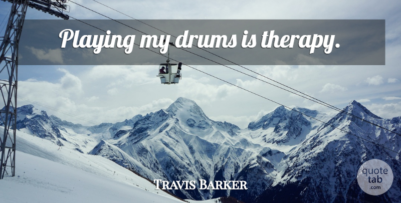 Travis Barker Quote About Therapy: Playing My Drums Is Therapy...