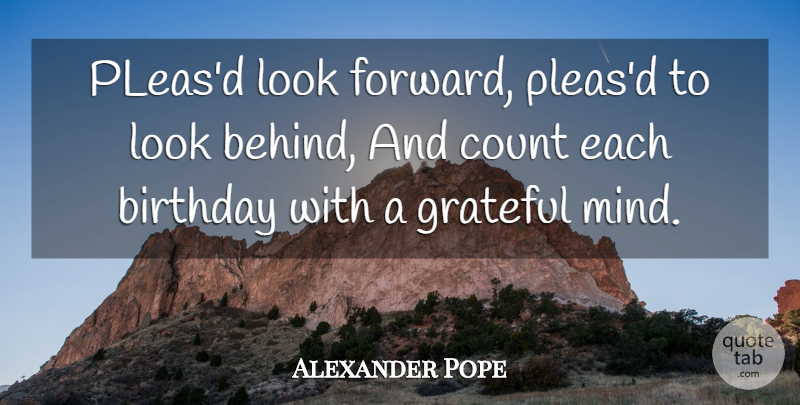 Alexander Pope Quote About Birthday, Count, Grateful: Pleasd Look Forward Pleasd To...