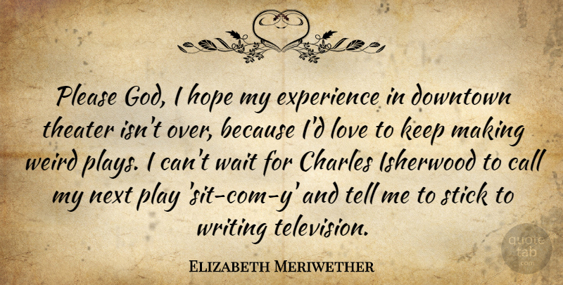 Elizabeth Meriwether Quote About Call, Charles, Downtown, Experience, God: Please God I Hope My...