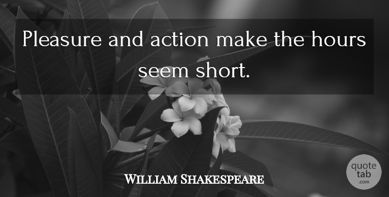 William Shakespeare Quote About Time, Action, Hours: Pleasure And Action Make The...