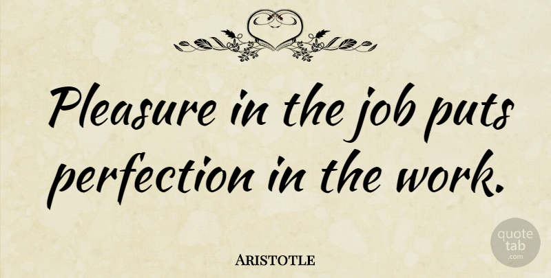 Aristotle Quote About Inspirational, Motivational, Positive: Pleasure In The Job Puts...