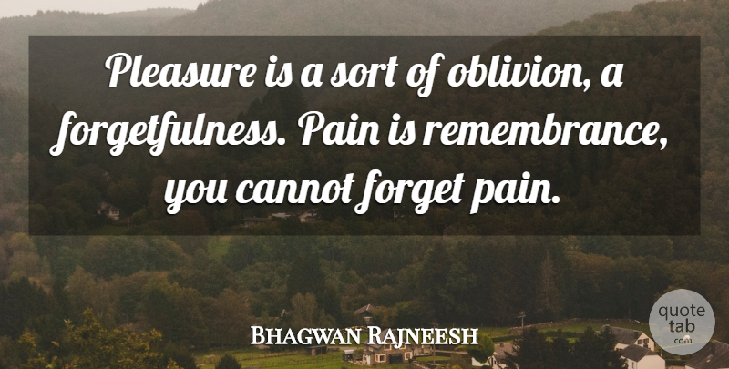 Rajneesh Quote About Pain, Remembrance, Forget: Pleasure Is A Sort Of...