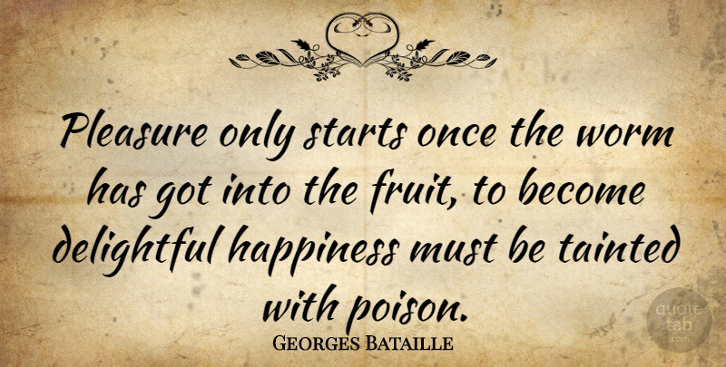 Georges Bataille Quote About Delightful, French Writer, Happiness, Pleasure, Starts: Pleasure Only Starts Once The...
