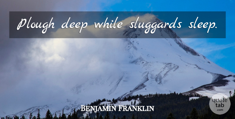Benjamin Franklin Quote About Work, Sleep, Corn: Plough Deep While Sluggards Sleep...