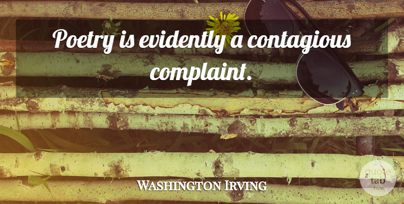 Washington Irving Quote About Poetry, Contagious, Complaints: Poetry Is Evidently A Contagious...