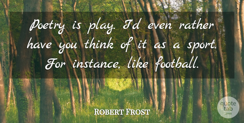 Robert Frost Quote About Sports, Football, Thinking: Poetry Is Play Id Even...