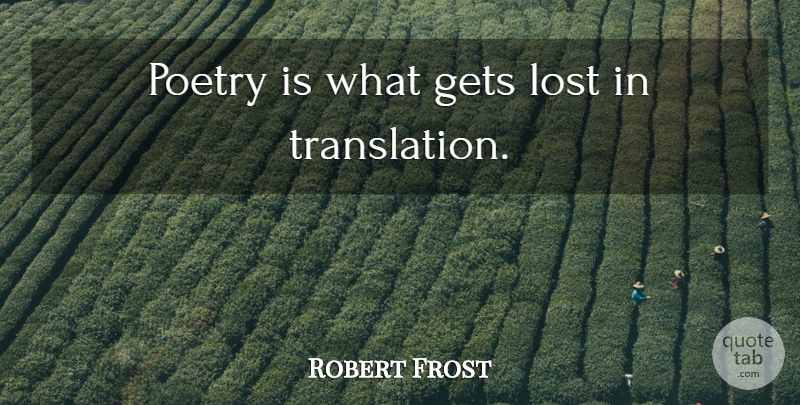 Robert Frost Quote About Love, Life, Reading Poetry: Poetry Is What Gets Lost...
