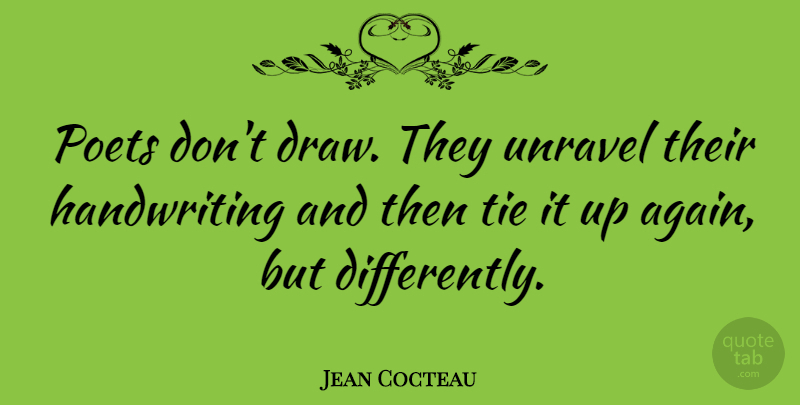 Jean Cocteau Quote About Ties, Unraveling, Handwriting: Poets Dont Draw They Unravel...