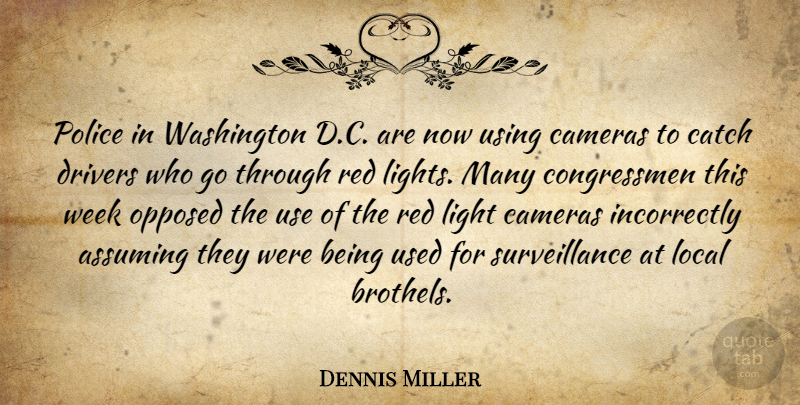 Dennis Miller Quote About Assuming, Cameras, Catch, Drivers, Local: Police In Washington D C...