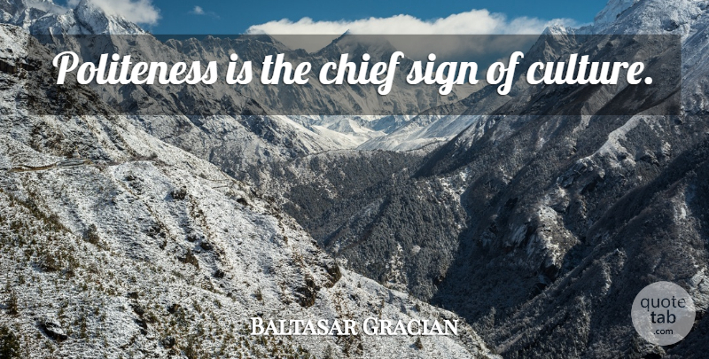Baltasar Gracian Quote About Culture, Chiefs, Politeness: Politeness Is The Chief Sign...
