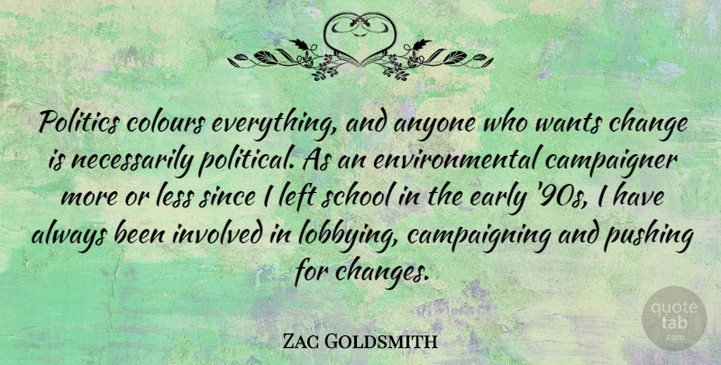 Zac Goldsmith Quote About Anyone, Change, Colours, Early, Environmental: Politics Colours Everything And Anyone...