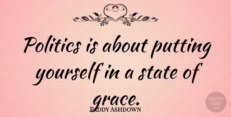Paddy Ashdown Quote About Grace, States: Politics Is About Putting Yourself...