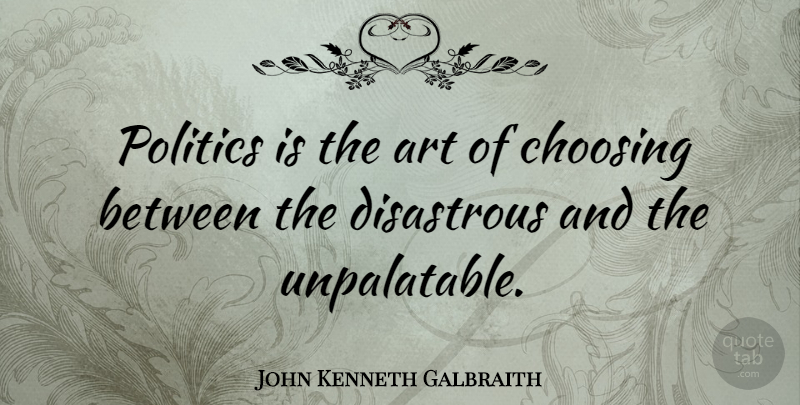 John Kenneth Galbraith Quote About Art, Freedom, Political: Politics Is The Art Of...