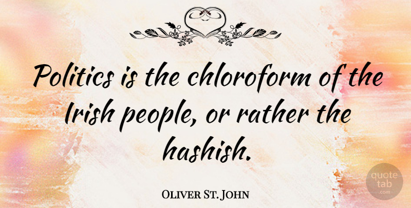 Oliver St. John Quote About Politics: Politics Is The Chloroform Of...