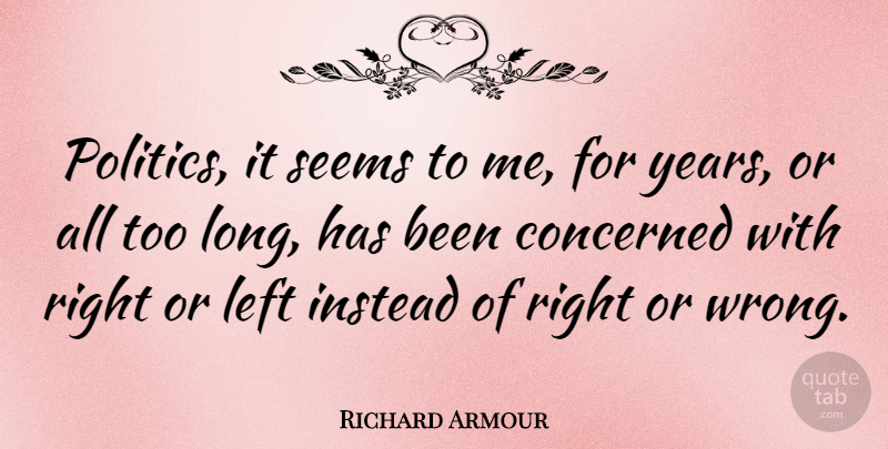 Richard Armour Quote About Years, Long, Political: Politics It Seems To Me...