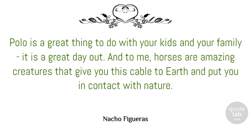 Nacho Figueras Quote About Amazing, Cable, Contact, Creatures, Earth: Polo Is A Great Thing...