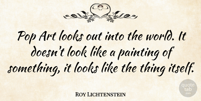 Roy Lichtenstein Quote About American Artist, Art, Pop: Pop Art Looks Out Into...