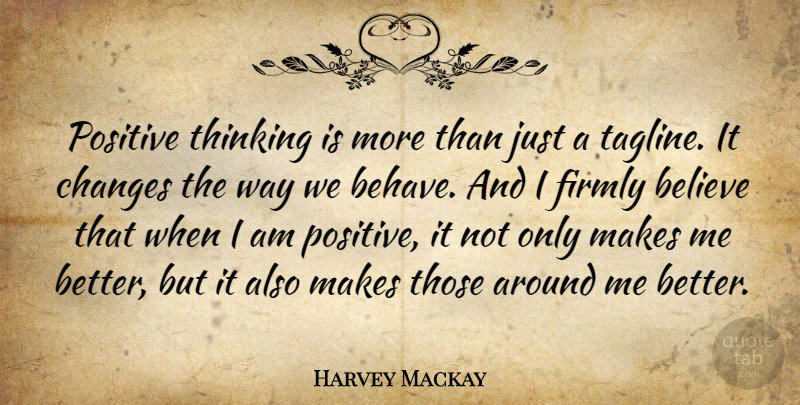 Harvey Mackay Quote About Uplifting, Believe, Positive Thinking: Positive Thinking Is More Than...