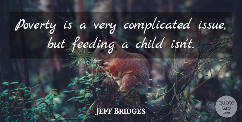 Jeff Bridges Quote About Children, Issues, Poverty: Poverty Is A Very Complicated...