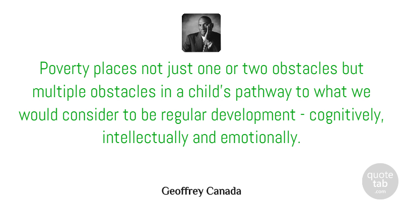 Geoffrey Canada Quote About Consider, Multiple, Pathway, Places, Regular: Poverty Places Not Just One...