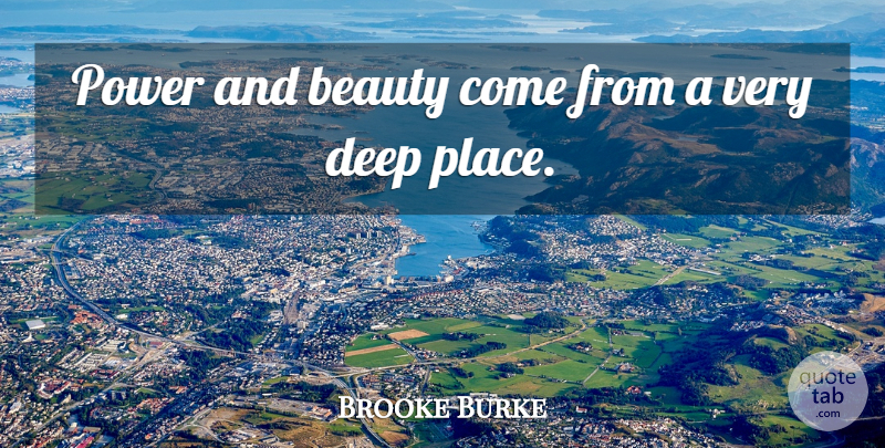 Brooke Burke Quote About Very Deep: Power And Beauty Come From...