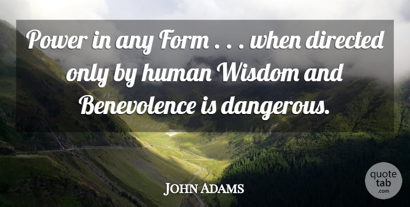 John Adams Quote About Human Nature, Form, Dangerous: Power In Any Form When...