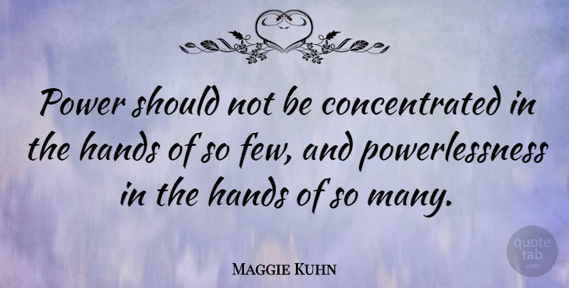 Maggie Kuhn Quote About Peace, Power, Hands: Power Should Not Be Concentrated...