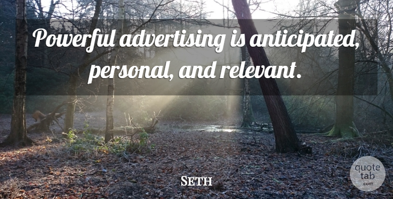 Seth Quote About Powerful, Advertising, Relevant: Powerful Advertising Is Anticipated Personal...