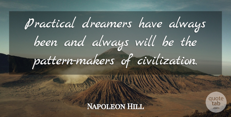 Napoleon Hill Quote About Civilization, Dreamer, Patterns: Practical Dreamers Have Always Been...