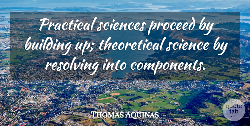 Thomas Aquinas Quote About Science, Building Up, Statistics: Practical Sciences Proceed By Building...