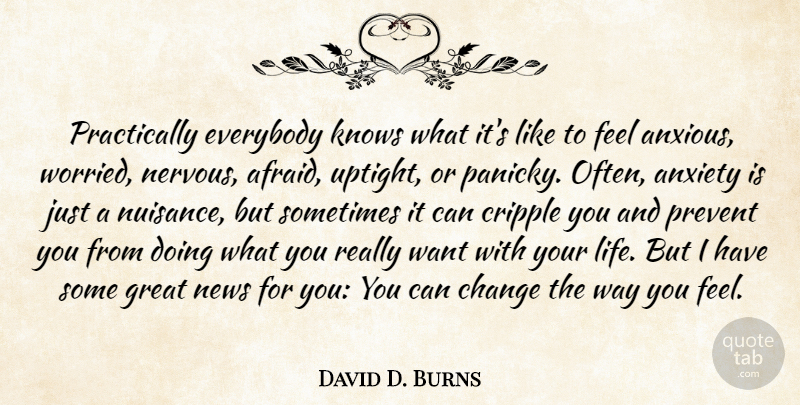 David D. Burns Quote About Anxiety, Change, Cripple, Everybody, Great: Practically Everybody Knows What Its...