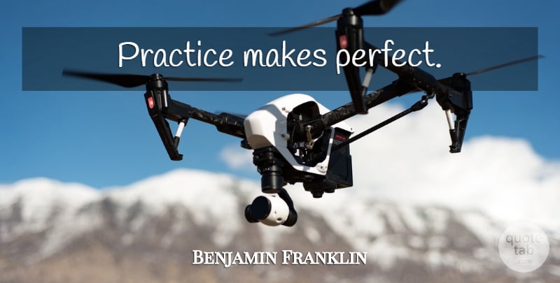 Benjamin Franklin Quote About Practice, Perfect, Practice Makes Perfect: Practice Makes Perfect...