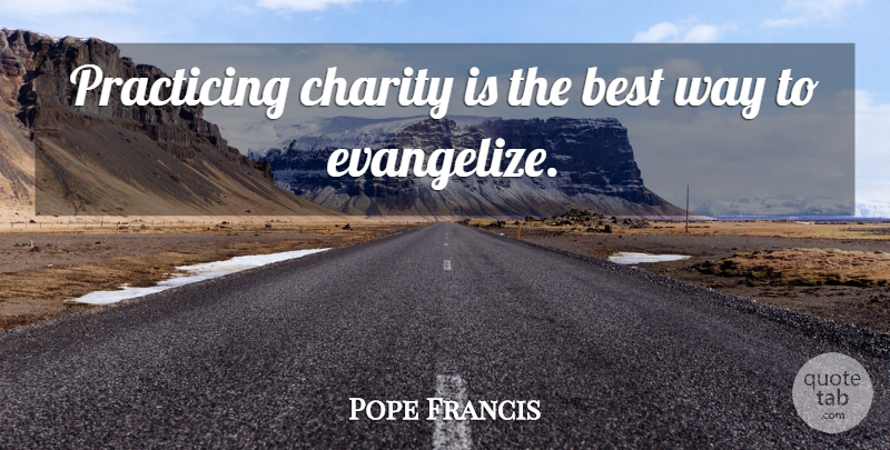 Pope Francis Quote About Way, Charity, Best Way: Practicing Charity Is The Best...