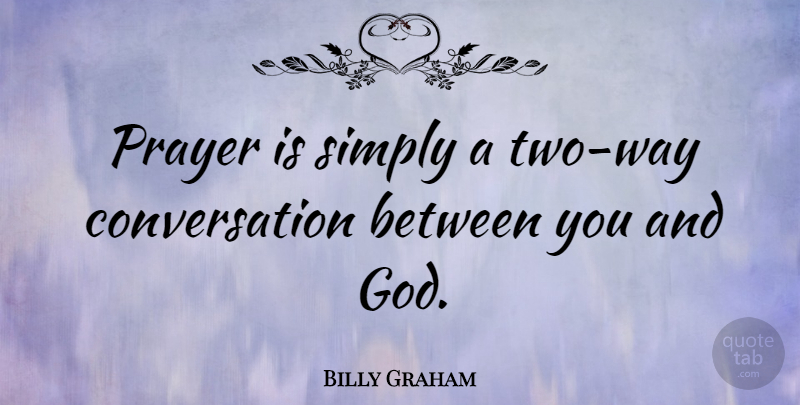 Billy Graham Quote About Prayer, Two, Way: Prayer Is Simply A Two...