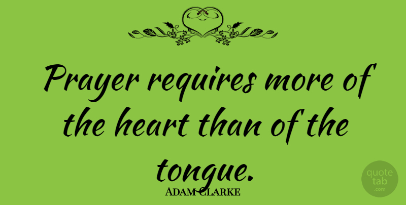 Adam Clarke Quote About Prayer, Heart, Christian Inspirational: Prayer Requires More Of The...