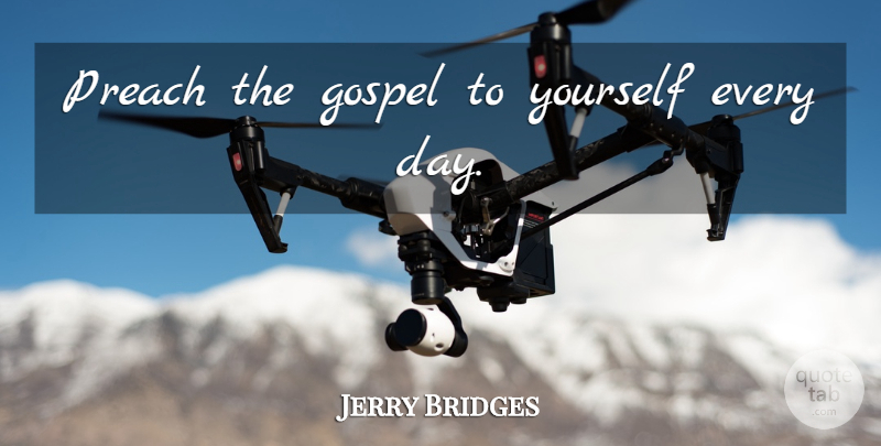 Jerry Bridges Quote About Preaching The Gospel: Preach The Gospel To Yourself...