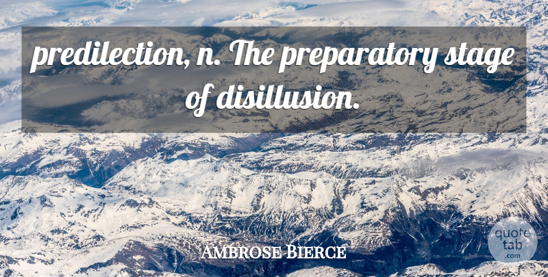 Ambrose Bierce Quote About Disappointment, Stage, Disillusion: Predilection N The Preparatory Stage...