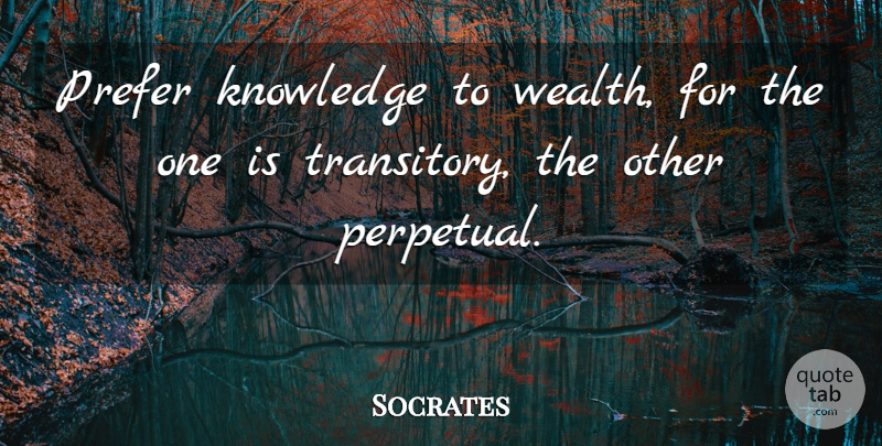 Socrates Quote About Reading, Wealth Of Knowledge, Perpetual: Prefer Knowledge To Wealth For...