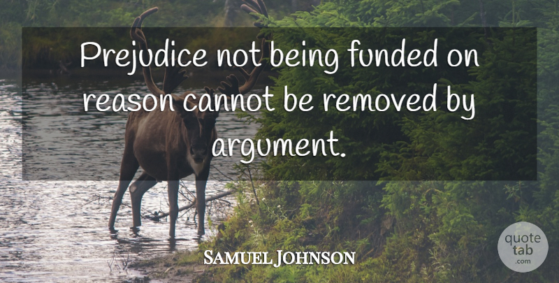 Samuel Johnson Quote About Cannot, Prejudice, Reason: Prejudice Not Being Funded On...