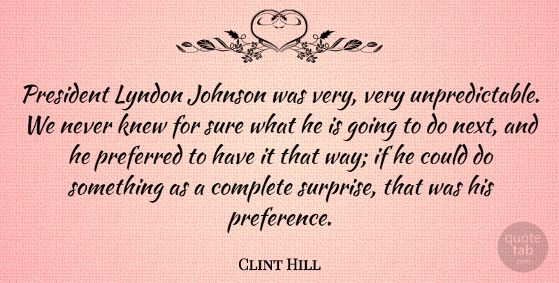 Clint Hill Quote About Complete, Johnson, Knew, Lyndon, Preferred: President Lyndon Johnson Was Very...